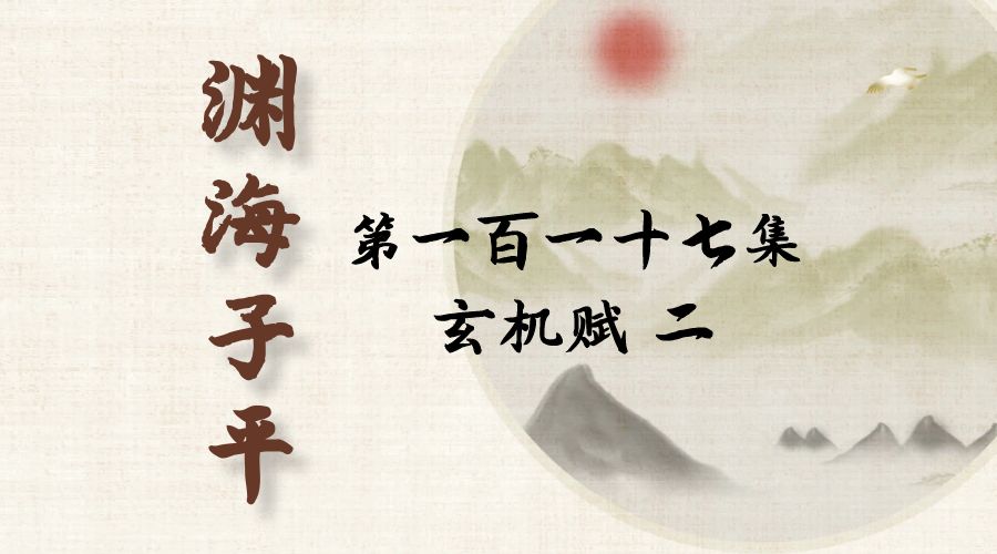 【渊海子平】白话文全译——第一百一十七集  玄机赋  二-真传国学