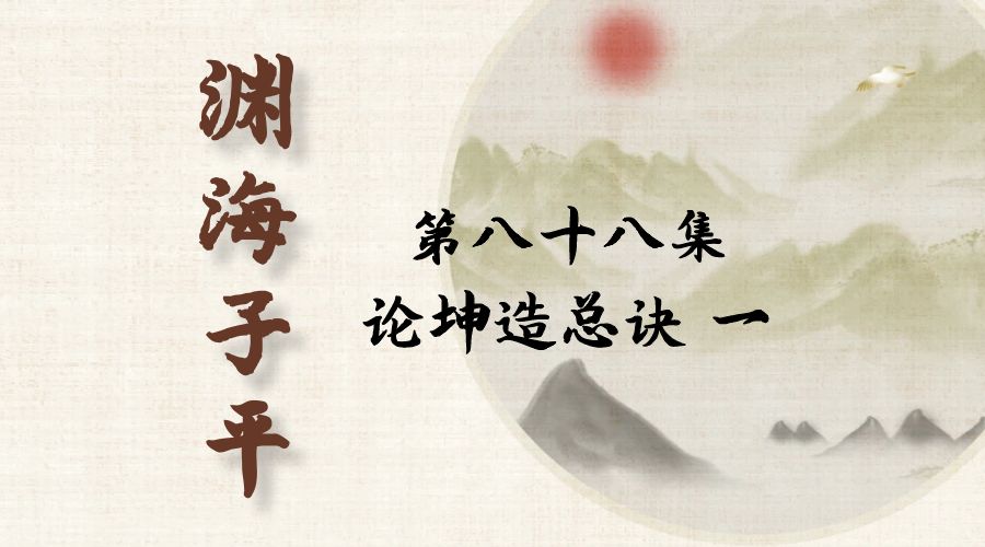 【渊海子平】白话文全译——第八十八集  论坤造总诀  一-真传国学