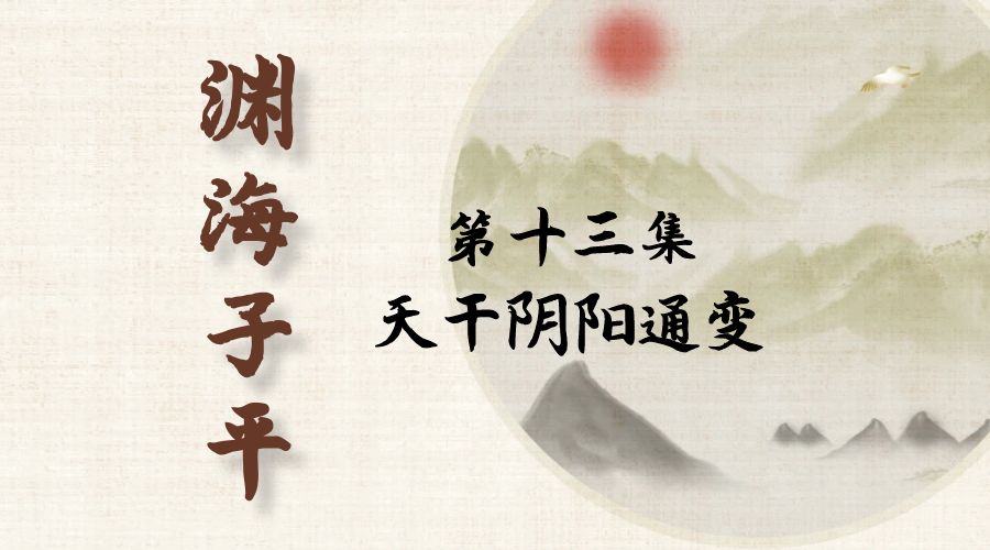 【渊海子平】白话文全译——第十三集  天干阴阳通变-真传国学