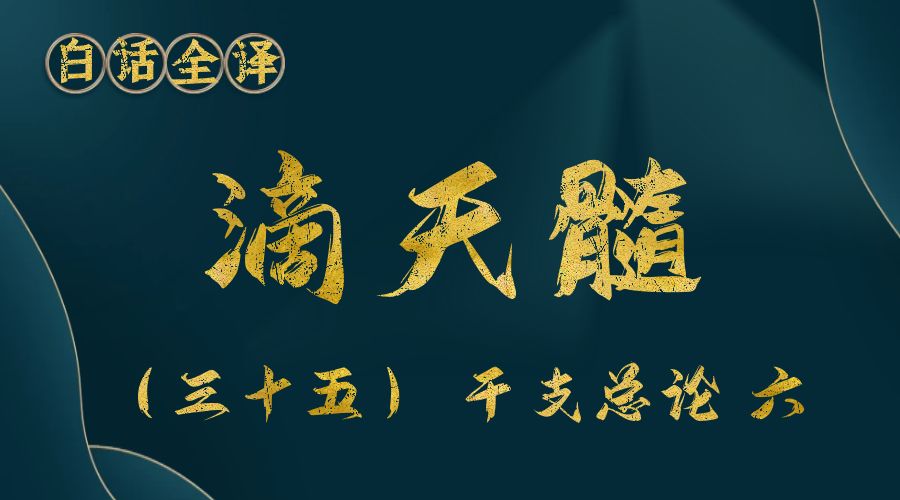 【滴天髓】白话文全译——（三十五）干支总论 六-真传国学