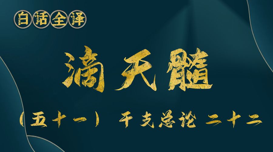 【滴天髓】白话文全译——（五十一）干支总论 二十二-真传国学