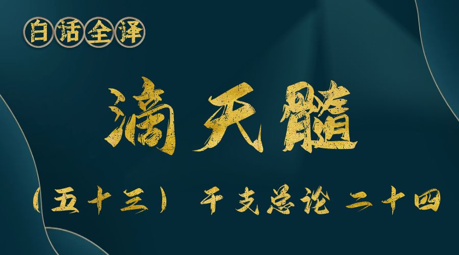 【滴天髓】白话文全译——（五十三）干支总论 二十四-真传国学